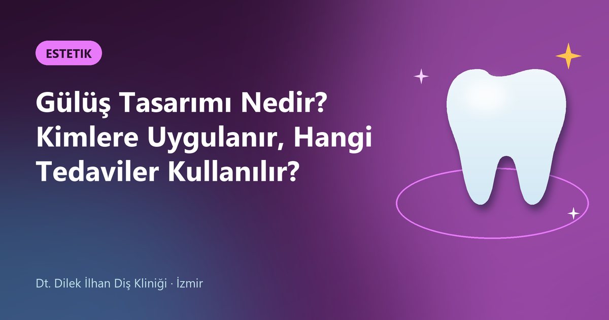 Gülüş Tasarımı Nedir? Kimlere Uygulanır, Hangi Tedaviler Kullanılır? – Dilek İlhan Diş blog kapak görseli
