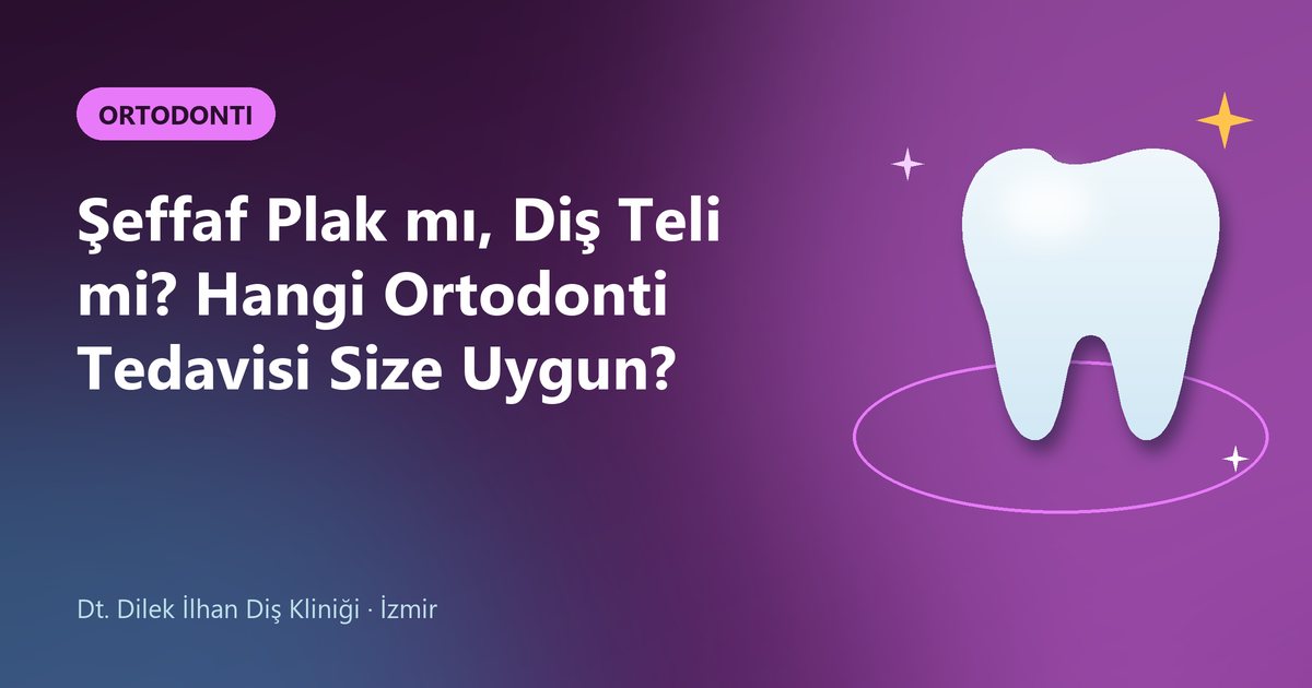 Şeffaf Plak mı, Diş Teli mi? Hangi Ortodonti Tedavisi Size Uygun? – Dilek İlhan Diş blog kapak görseli