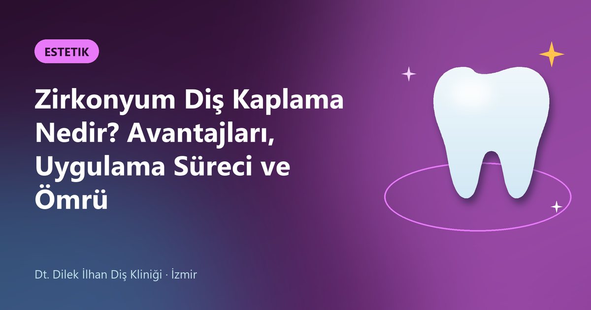 Zirkonyum Diş Kaplama Nedir? Avantajları, Uygulama Süreci ve Ömrü – Dilek İlhan Diş blog kapak görseli